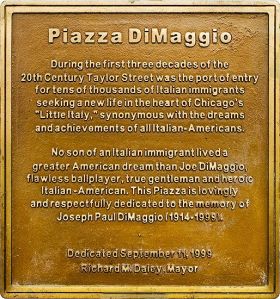 Piazza DiMaggio is located in Chicago's Little Italy. 